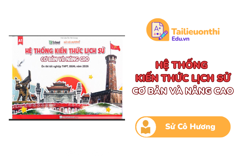 Hệ thống kiến thức Lịch Sử cơ bản và nâng cao ôn thi TN THPT 2026 Cô Hương PDF